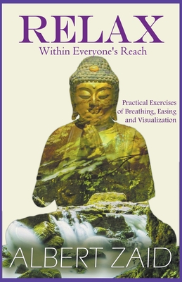 Relax within Everyone's Reach - Practical Exercises of Breathing, Easing and Visualization - Zaid, Albert