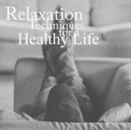 Relaxation Techniques for a Healthy Life: Ultimate Guide to Reduce Stress and Anxiety