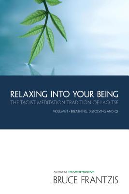 Relaxing Into Your Being: The Taoist Meditation Tradition of Lao Tse, Volume 1 - Frantzis, Bruce, and Josephs, Stephen (Foreword by)