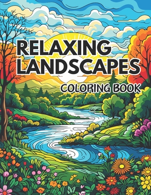 Relaxing Landscapes Coloring Book for Adults: 50 Amazingly Serene Landscapes Coloring Book for Adults - Festive Flowers, Relaxing Rivers, and Beautiful Unique Hideaways to Color - Chaudhary, Satyam, and Hub, Coloring Books