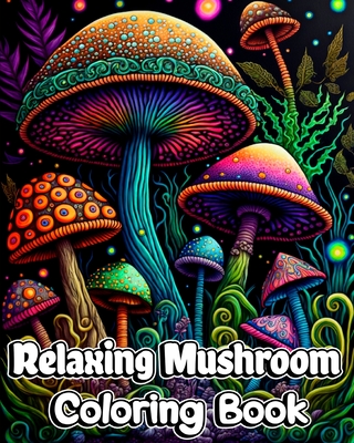 Relaxing Mushroom Coloring Book: Mindfulness and Art Therapy Pattern Designs with Mycology, Fungi and Shrooms - Caleb, Sophia
