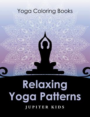 Relaxing Yoga Patterns: Yoga Coloring Books - Jupiter Kids