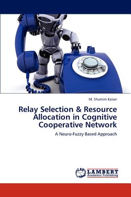 Relay Selection & Resource Allocation in Cognitive Cooperative Network - Kaiser, M Shamim
