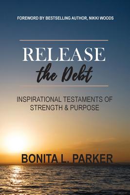 Release the Debt: Inspirational Testaments of Strength & Purpose - Parker, Bonita L, and Woods, Nikki (Foreword by)