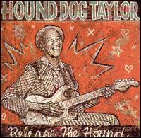 Release the Hound - Hound Dog Taylor