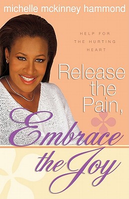 Release the Pain, Embrace the Joy: Help for the Hurting Heart - Hammond, Michelle McKinney