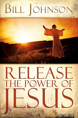 Release the Power of Jesus - Johnson, Bill