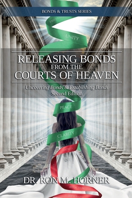 Releasing Bonds from the Courts of Heaven: Uncovering Bonds & Establishing Bonds - Horner, Ron M, Dr.