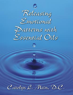 Releasing Emotional Patterns with Essential Oils: 2015 Edition - Mein D C, Carolyn L