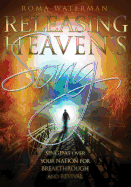 Releasing Heaven's Song: Singing Over Your Nation for Breakthrough and Revival