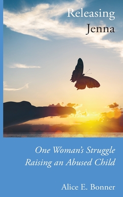 Releasing Jenna: One Woman's Struggle Raising an Abused Child - Bonner, Alice E