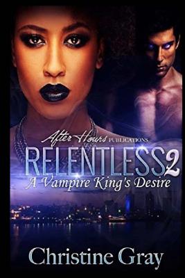 Relentless 2: A Vampire King's Desire - Gray, Christine