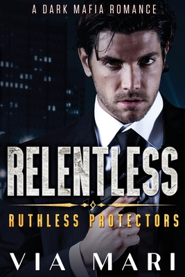 Relentless: Dark Billionaire Mafia Romance - Mari, Via