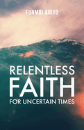 Relentless Faith for Uncertain Times