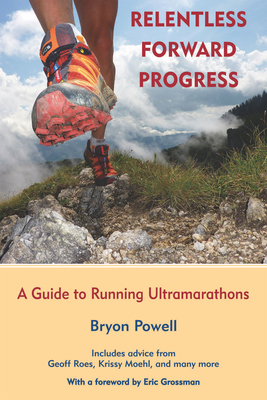 Relentless Forward Progress: A Guide to Running Ultramarathons - Powell, Bryon, and Grossman, Eric (Foreword by)