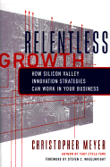 Relentless Growth: How Silicon Valley Innovation Strategies Can Work in Your Business - Meyer, Christopher