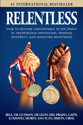 Relentless: How to Become Unstoppable in the Midst of Tremendous Opposition, Immense Adversity, and Daunting Resistance - Bell, Rebecca, and de Guzman, Gloria