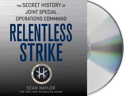 Relentless Strike: The Secret History of Joint Special Operations Command - Naylor, Sean, and Runnette, Sean (Read by)