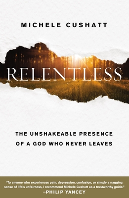 Relentless: The Unshakeable Presence of a God Who Never Leaves - Cushatt, Michele