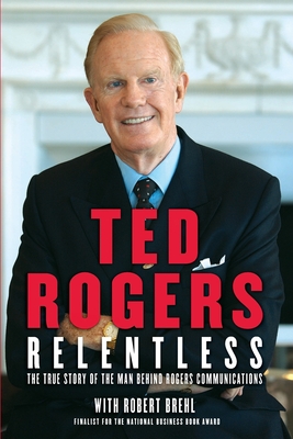 Relentless: True Story of Man Behind Rogers Communications - Rogers, Ted, and Brehl, Robert