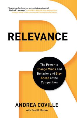 Relevance: The Power to Change Minds and Behavior and Stay Ahead of the Competition - Coville, Andrea, and Brown, Paul B, M D