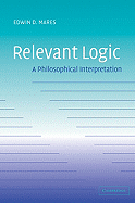 Relevant Logic: A Philosophical Interpretation - Mares, Edwin D, and Edwin D, Mares
