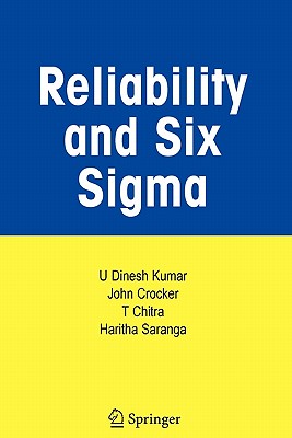 Reliability and Six SIGMA - Kumar, U Dinesh, and Crocker, John, Jr., and Chitra, T