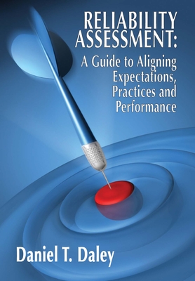 Reliability Assessment: A Guide to Aligning Expectations, Practices, and Performance - Daley, Daniel