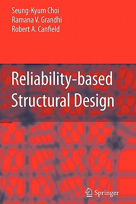 Reliability-based Structural Design - Choi, Seung-Kyum, and Grandhi, Ramana, and Canfield, Robert A.