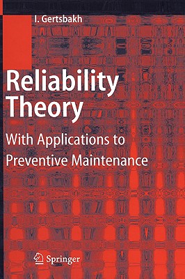 Reliability Theory: With Applications to Preventive Maintenance - Gertsbakh, Ilya
