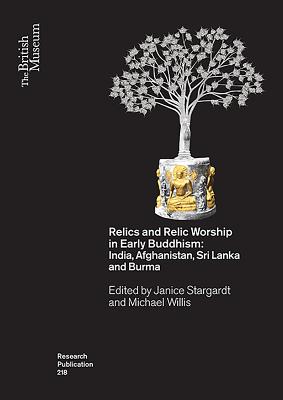 Relics and Relic Worship in Early Buddhism: India, Afghanistan, Sri Lanka and Burma - Stargardt, Janice (Editor), and Willis, Michael (Editor)