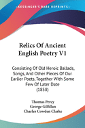 Relics Of Ancient English Poetry V1: Consisting Of Old Heroic Ballads, Songs, And Other Pieces Of Our Earlier Poets, Together With Some Few Of Later Date (1858)