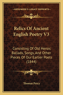 Relics of Ancient English Poetry V3: Consisting of Old Heroic Ballads, Songs, and Other Pieces of Our Earlier Poets (1844)