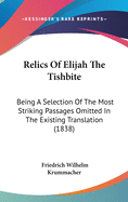 Relics Of Elijah The Tishbite: Being A Selection Of The Most Striking Passages Omitted In The Existing Translation (1838)