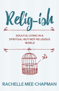 Relig-Ish: Soulful Living in a Spiritual-But-Not-Religious-World