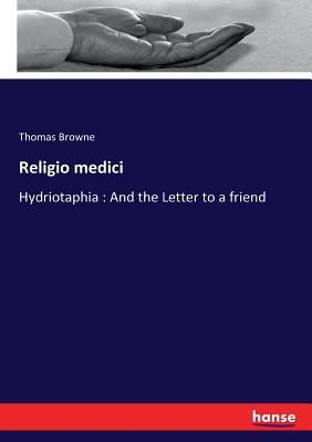 Religio medici: Hydriotaphia: And the Letter to a friend - Browne, Thomas