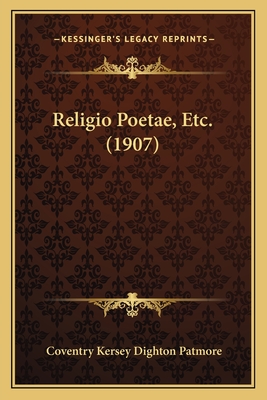 Religio Poetae, Etc. (1907) - Patmore, Coventry Kersey Dighton