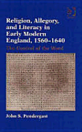 Religion, Allegory, and Literacy in Early Modern England, 1560-1640: The Control of the Word - Pendergast, John S