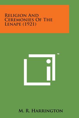 Religion and Ceremonies of the Lenape (1921) - Harrington, M R, Professor