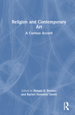 Religion and Contemporary Art: A Curious Accord - Bernier, Ronald R (Editor), and Smith, Rachel Hostetter (Editor)