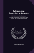 Religion and Education in America: With Notices of the State and Prospects of American Unitarianism, Popery, and African Colonization