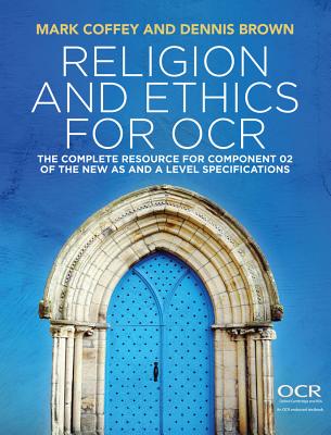 Religion and Ethics for OCR: The Complete Resource for Component 02 of the New AS and A Level Specifications - Coffey, Mark, and Brown, Dennis
