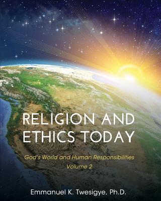 Religion and Ethics Today: God's World and Human Responsibilities, Volume 2 - Twesigye, Emmanuel K