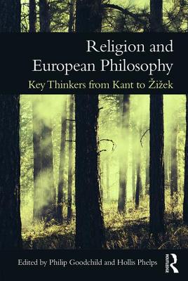 Religion and European Philosophy: Key Thinkers from Kant to Zizek - Goodchild, Philip (Editor), and Phelps, Hollis (Editor)