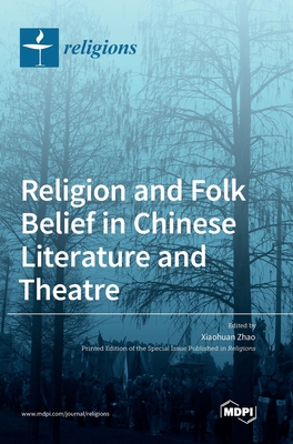 Religion and Folk Belief in Chinese Literature and Theatre - Zhao, Xiaohuan (Guest editor)