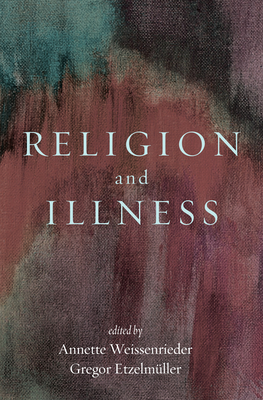 Religion and Illness - Weissenrieder, Annette (Editor), and Etzelmller, Gregor (Editor)