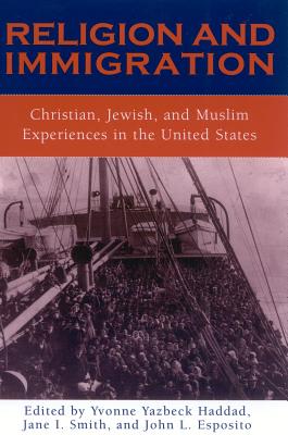Religion and Immigration: Christian, Jewish, and Muslim Experiences in the United States - Haddad, Yvonne Yazbeck (Editor), and Smith, Jane I (Editor), and Esposito, John L (Editor)