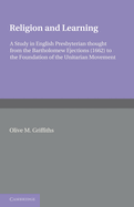 Religion and Learning: A Study in English Presbyterian Thought from the Bartholomew Ejections (1662) to the Foundation of the Unitarian Movement