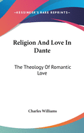 Religion And Love In Dante: The Theology Of Romantic Love