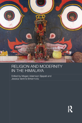 Religion and Modernity in the Himalaya - Sijapati, Megan Adamson (Editor), and Birkenholtz, Jessica Vantine (Editor)